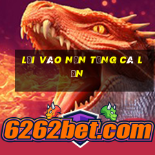 Lối vào nền tảng cá lớn