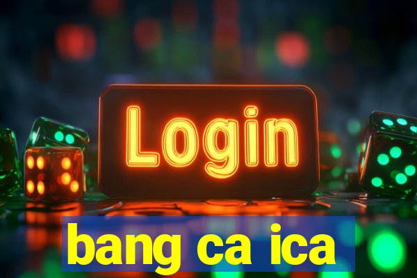 bang ca ica