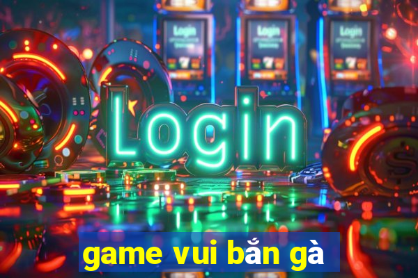 game vui bắn gà