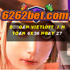 Dự Đoán vietlott Điện Toán 6x36 ngày 27