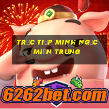 trực tiếp minh ngọc miền trung