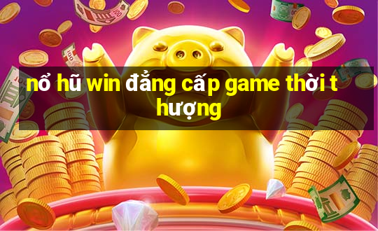 nổ hũ win đẳng cấp game thời thượng