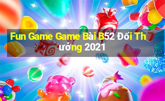 Fun Game Game Bài B52 Đổi Thưởng 2021