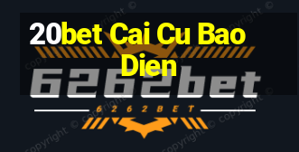 20bet Cai Cu Bao Dien