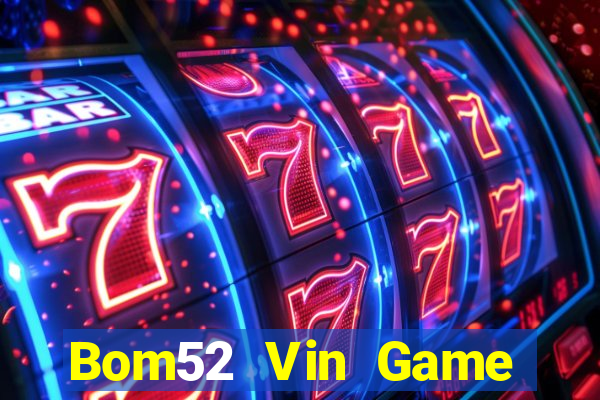 Bom52 Vin Game Bài Online Uy Tín