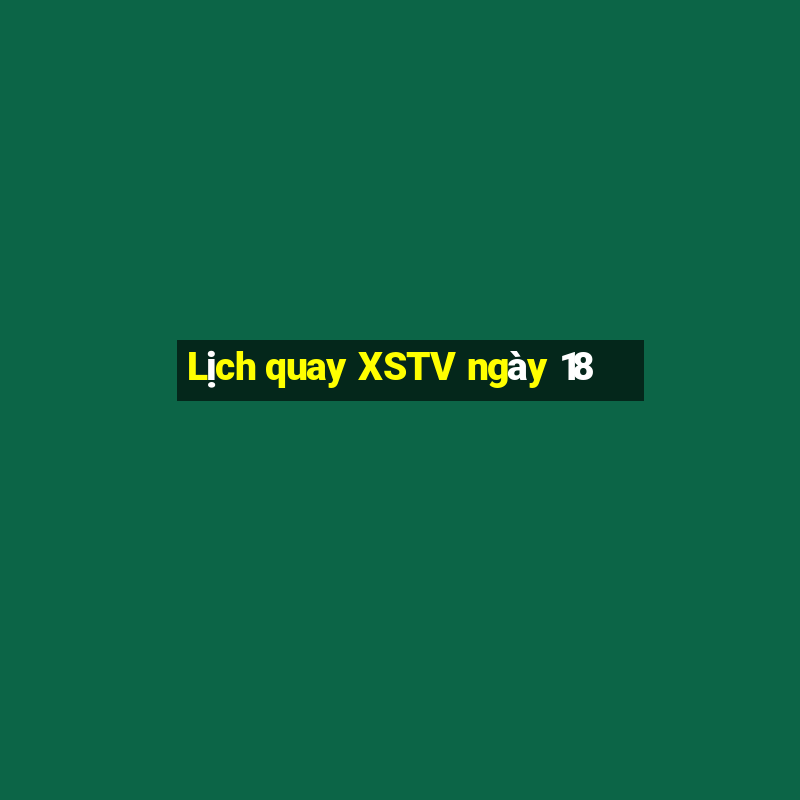 Lịch quay XSTV ngày 18