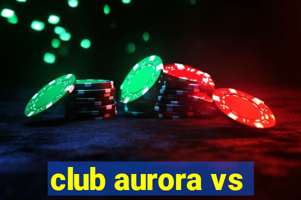 club aurora vs