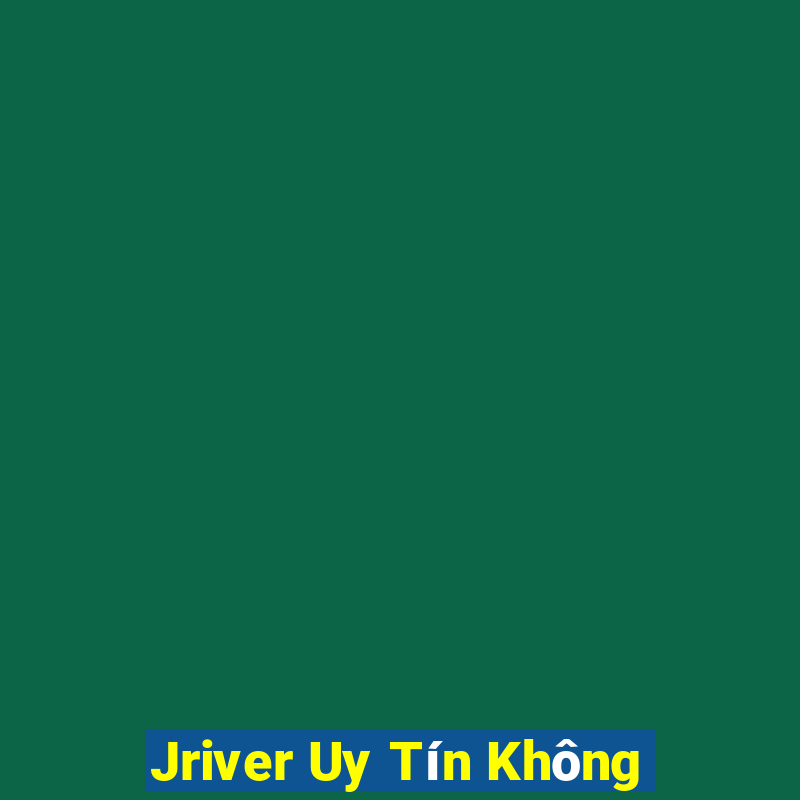 Jriver Uy Tín Không