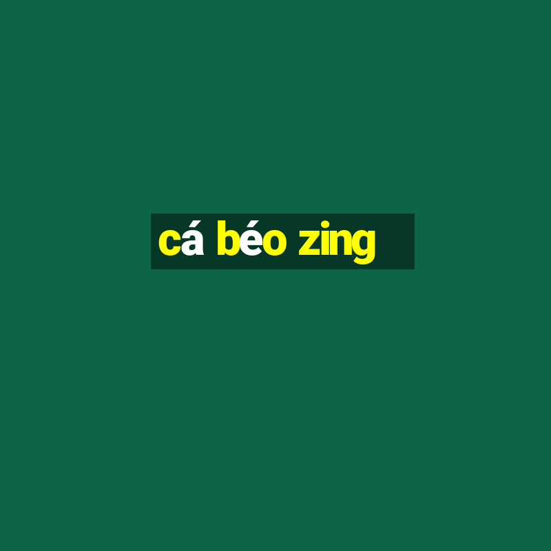 cá béo zing