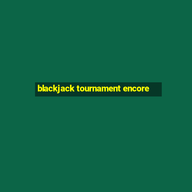 blackjack tournament encore