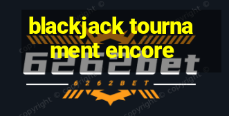 blackjack tournament encore