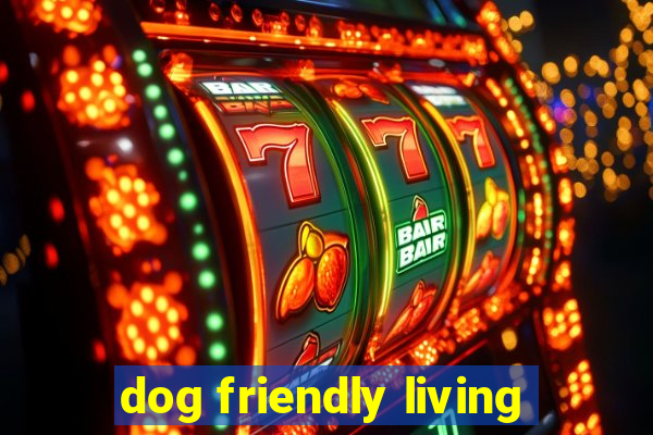 dog friendly living