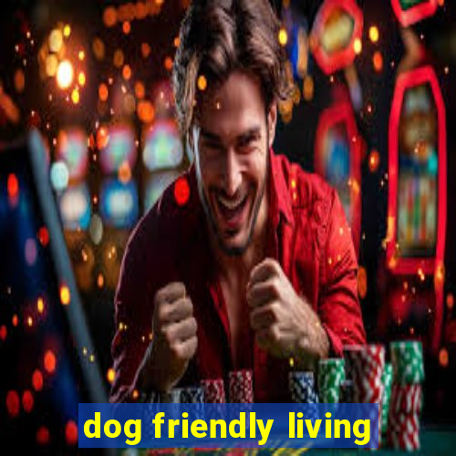 dog friendly living