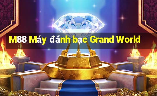 M88 Máy đánh bạc Grand World