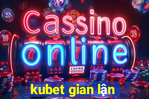 kubet gian lận