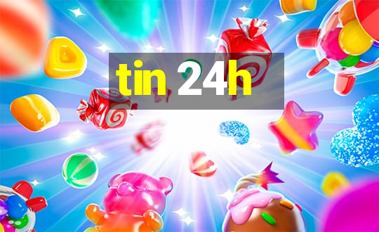 tin 24h