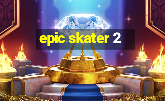 epic skater 2