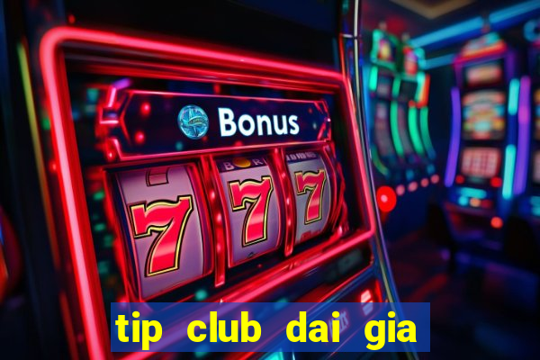 tip club dai gia choi bai