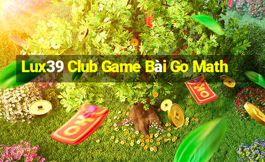 Lux39 Club Game Bài Go Math