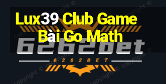 Lux39 Club Game Bài Go Math