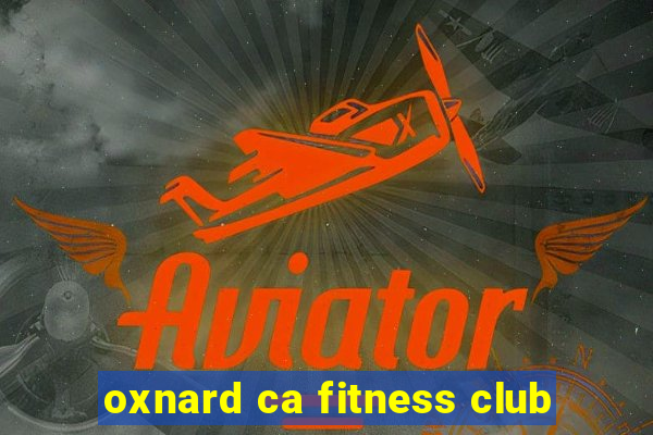 oxnard ca fitness club