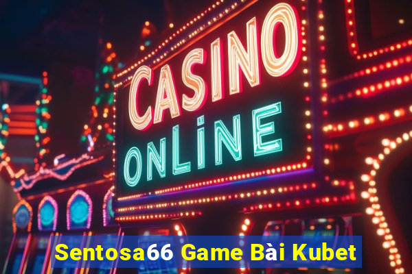 Sentosa66 Game Bài Kubet