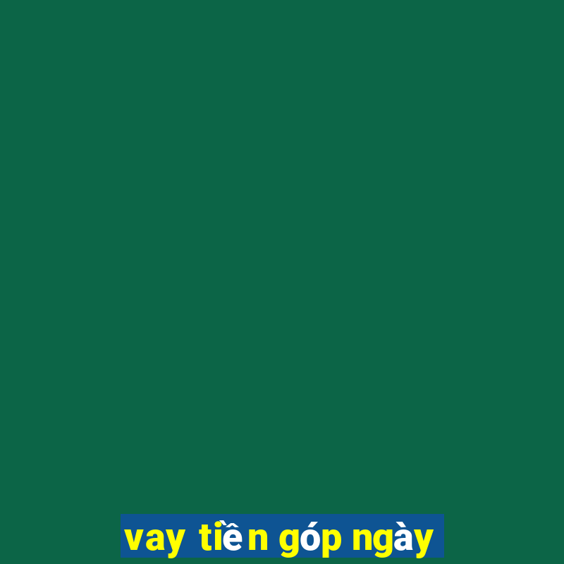 vay tiền góp ngày