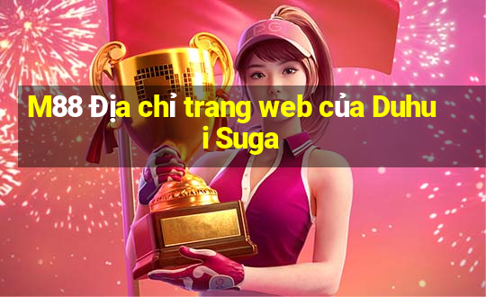 M88 Địa chỉ trang web của Duhui Suga