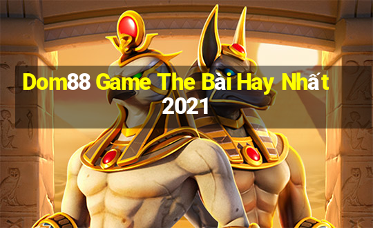 Dom88 Game The Bài Hay Nhất 2021