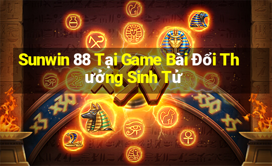 Sunwin 88 Tại Game Bài Đổi Thưởng Sinh Tử