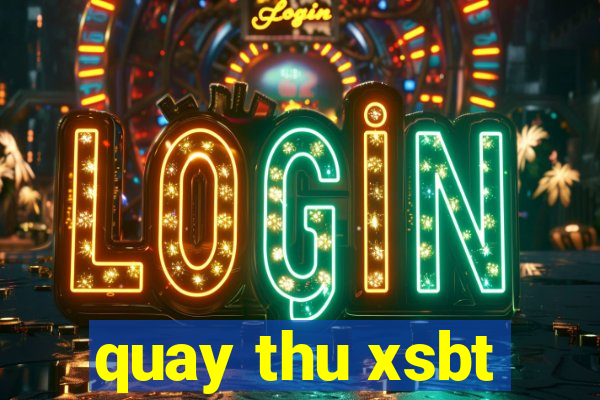 quay thu xsbt