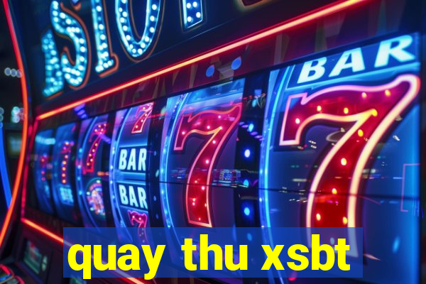 quay thu xsbt