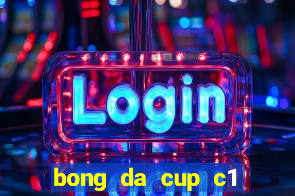 bong da cup c1 truc tiep