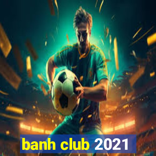 banh club 2021