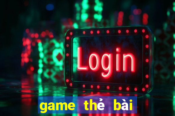 game thẻ bài liên minh