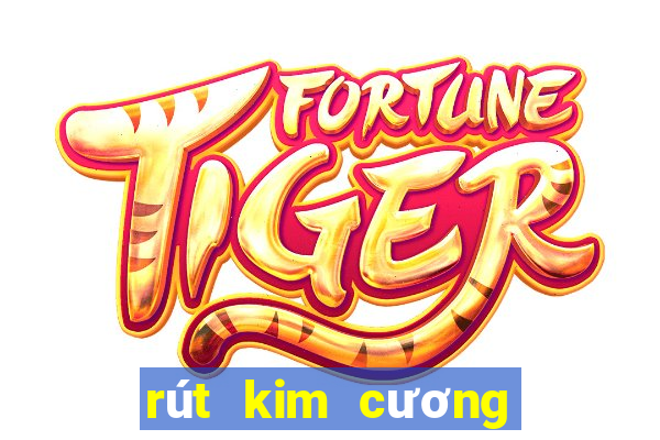 rút kim cương miễn phí không cần tiền uy tín