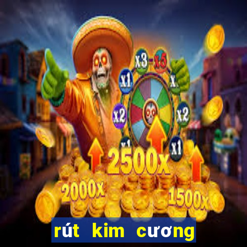 rút kim cương miễn phí không cần tiền uy tín