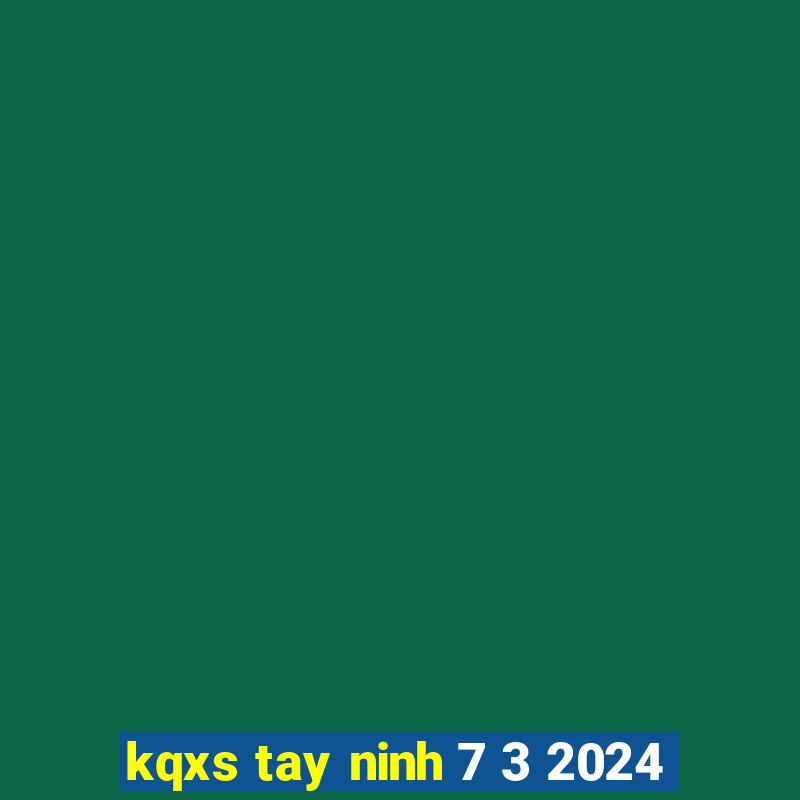 kqxs tay ninh 7 3 2024