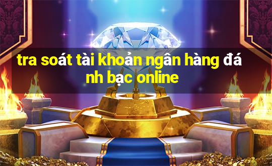 tra soát tài khoản ngân hàng đánh bạc online