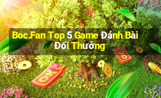 Boc.Fan Top 5 Game Đánh Bài Đổi Thưởng