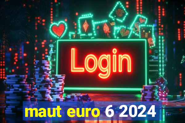 maut euro 6 2024