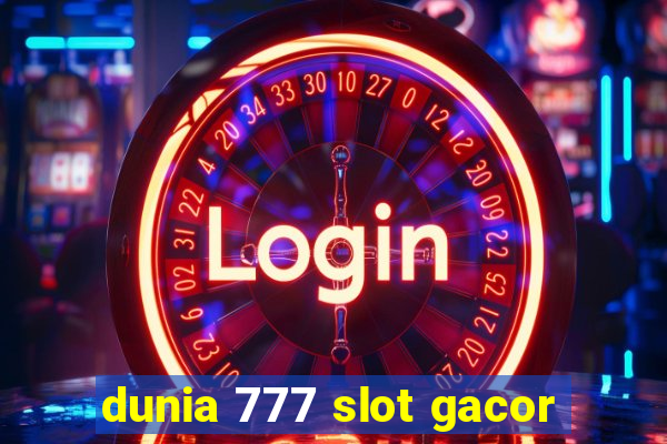 dunia 777 slot gacor