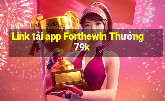 Link tải app Forthewin Thưởng 79k