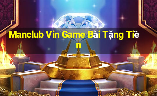 Manclub Vin Game Bài Tặng Tiền