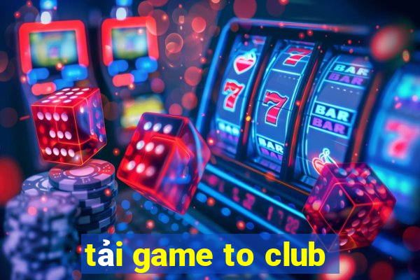 tải game to club