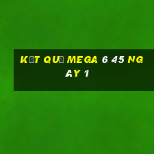 kết quả MEGA 6 45 ngày 1