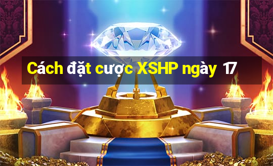 Cách đặt cược XSHP ngày 17