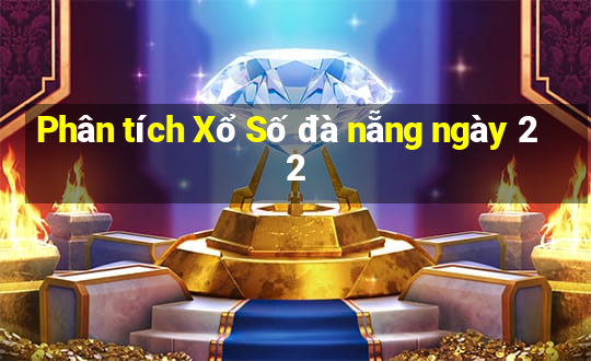 Phân tích Xổ Số đà nẵng ngày 22