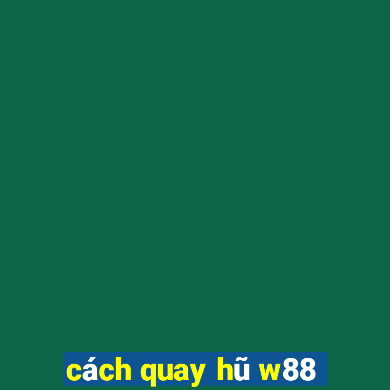 cách quay hũ w88