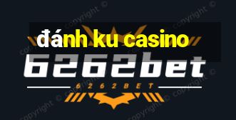 đánh ku casino